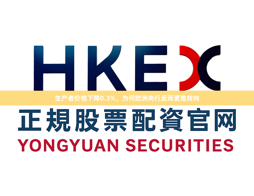 生产者价格下降0.3%，为何欧洲央行反而更难转向